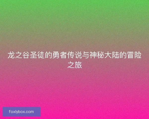 龙之谷圣徒的勇者传说与神秘大陆的冒险之旅